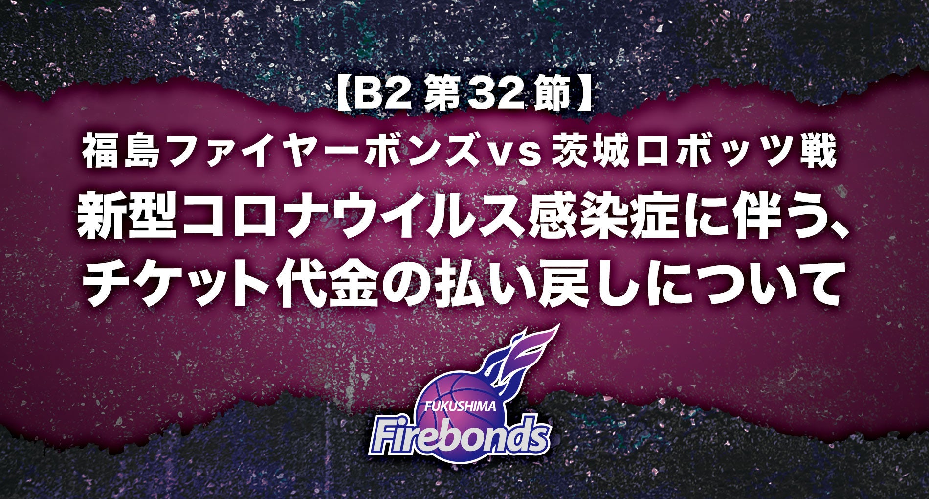 B2第32節 茨城戦 新型コロナウイルス感染症に伴う チケット代金の払い戻しについて 福島ファイヤーボンズ